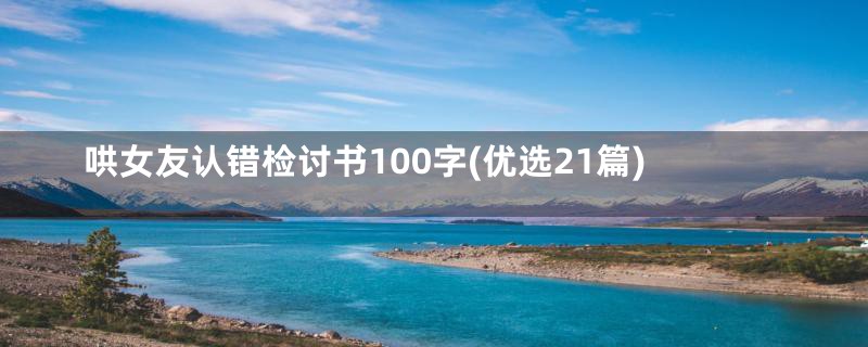 哄女友认错检讨书100字(优选21篇)