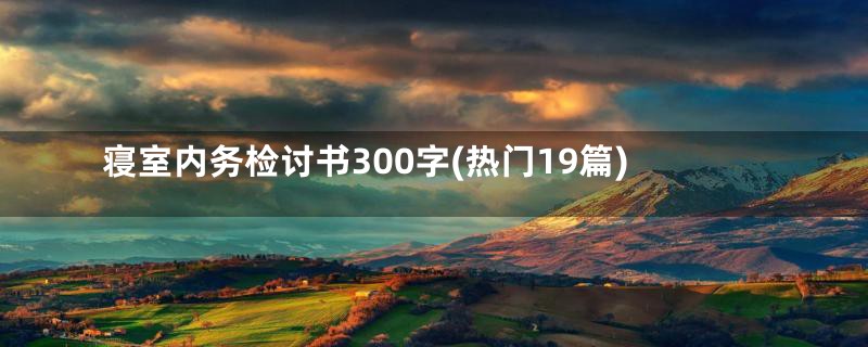 寝室内务检讨书300字(热门19篇)